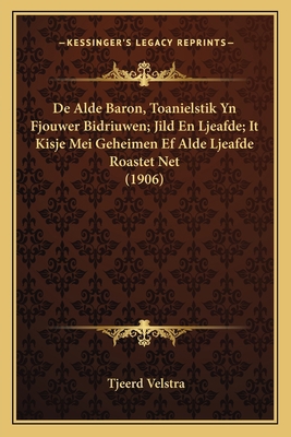 De Alde Baron, Toanielstik Yn Fjouwer Bidriuwen... [Dutch] 1168135338 Book Cover