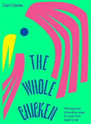 The Whole Chicken: 100 Easy But Innovative Ways... 1784883638 Book Cover