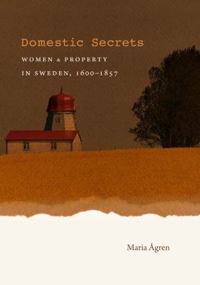 Domestic Secrets: Women and Property in Sweden,... 1469614537 Book Cover