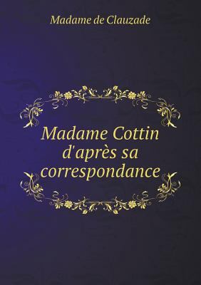 Madame Cottin d'apr?s sa correspondance [French] 5518985789 Book Cover