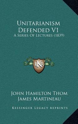 Unitarianism Defended V1: A Series of Lectures ... 1164432605 Book Cover