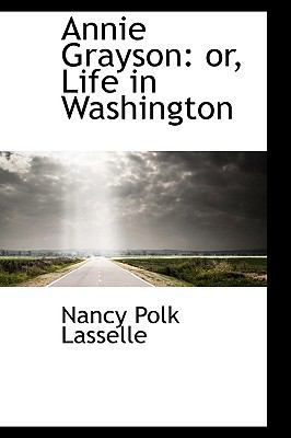 Annie Grayson: Or, Life in Washington 0559701640 Book Cover