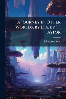 A Journey in Other Worlds, by J.J.a. by J.J. Astor 102375147X Book Cover