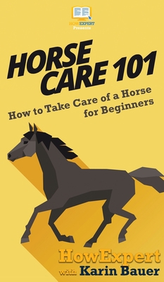 Horse Care 101: How to Take Care of a Horse for... 1647580382 Book Cover