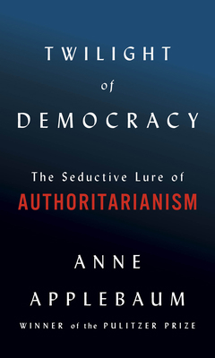 Twilight of Democracy: The Seductive Lure of Au... 0771005857 Book Cover