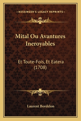 Mital Ou Avantures Ineroyables: Et Toute-Fois, ... [French] 1167019156 Book Cover