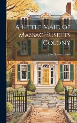A Little Maid of MassacHusetts Colony 1019852534 Book Cover