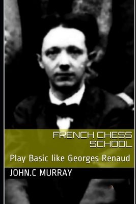 French chess School: Play Basic like Georges Re... B084DGTY3H Book Cover