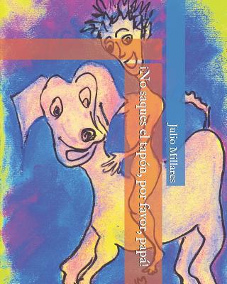 ¡no Saques El Tapón, Por Favor, Papá! [Spanish] 1790254299 Book Cover