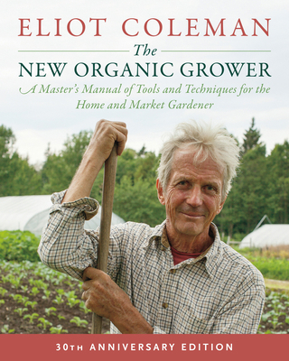 The New Organic Grower, 3rd Edition: A Master's... 1603588175 Book Cover
