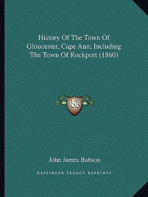 History Of The Town Of Gloucester, Cape Ann; In... 1164674110 Book Cover