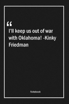 Paperback I'll keep us out of war with Oklahoma! -Kinky Friedman: Lined Gift Notebook With Unique Touch | Journal | Lined Premium 120 Pages |war Quotes| Book