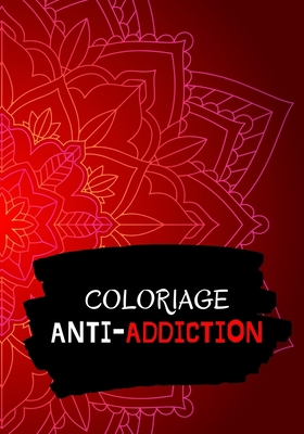 COLORIAGE ANTI-ADDICTION: Coloriez et écrivez vos pensées pour vous libérer de votre addiction ! (French Edition) B084Z546GG Book Cover
