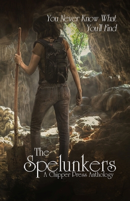 The Spelunkers: A Chipper Press Anthology 1643901516 Book Cover