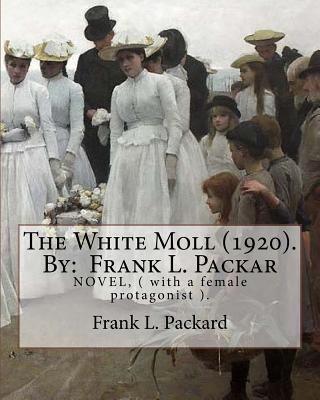 The White Moll (1920). By: Frank L. Packard: NO... 1977905846 Book Cover