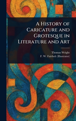 A History of Caricature and Grotesque in Litera... 1023418525 Book Cover