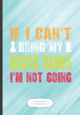 If I Can't Bring My Board Games I'm Not Going: Funny Vintage Board Game Lined Notebook Journal For Family Game Night, Unique Special Inspirational Saying Birthday Gift Classic B5 7x10 110 Pages