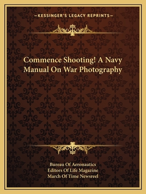 Commence Shooting! A Navy Manual On War Photogr... 1163143596 Book Cover