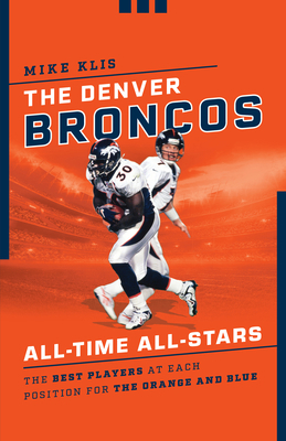 The Denver Broncos All-Time All-Stars: The Best... 1493055534 Book Cover