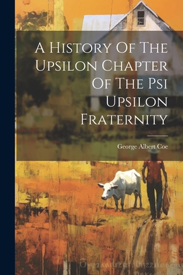 A History Of The Upsilon Chapter Of The Psi Ups... 1022584812 Book Cover