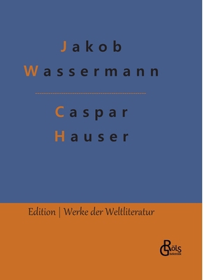 Caspar Hauser: oder Die Trägheit des Herzens [German] 3988285099 Book Cover