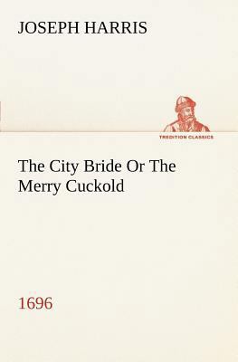 The City Bride (1696) Or The Merry Cuckold 3849149102 Book Cover