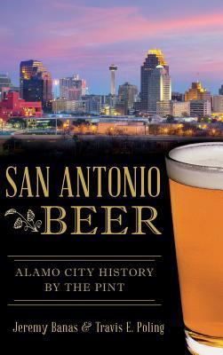 San Antonio Beer: Alamo City History by the Pint 1540202895 Book Cover