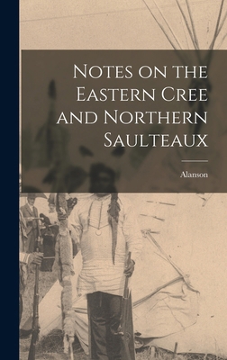 Notes on the Eastern Cree and Northern Saulteaux 1017251606 Book Cover