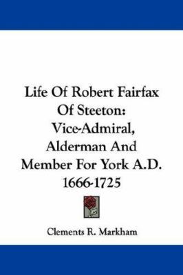 Life Of Robert Fairfax Of Steeton: Vice-Admiral... 0548334382 Book Cover