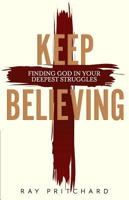 Keep Believing: Finding God in Your Deepest Str... 1943133735 Book Cover