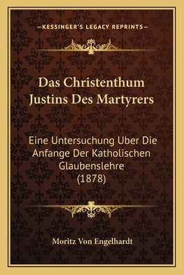Das Christenthum Justins Des Martyrers: Eine Un... [German] 116769791X Book Cover