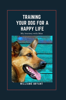 Training Your Dog for a Happy Life: My Journey ... B0BW31GWBD Book Cover
