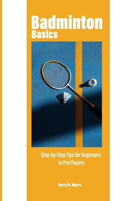 Badminton Basics: Step-by-Step Tips for Beginne... B0FBHV9KYP Book Cover