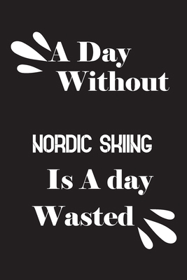 A day without Nordic skiing is a day wasted 1659018943 Book Cover