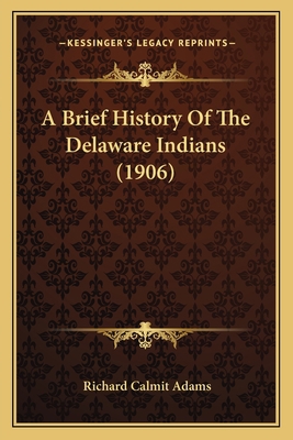 A Brief History Of The Delaware Indians (1906) 1165888505 Book Cover