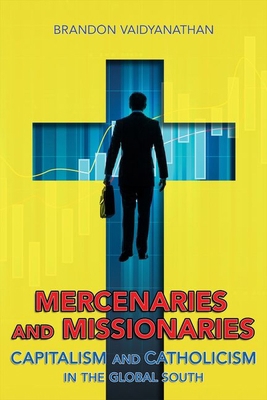 Mercenaries and Missionaries: Capitalism and Ca... 1501736221 Book Cover