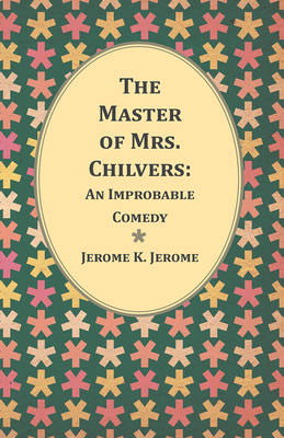 The Master of Mrs. Chilvers: An Improbable Comedy 1473316642 Book Cover