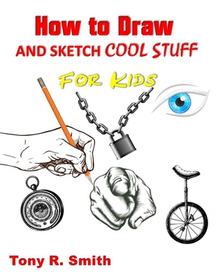 How to Draw and Sketch Cool Stuff for Kids: Ste... B083XTH1FC Book Cover