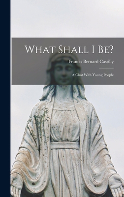 What Shall I be?: A Chat With Young People 1017445311 Book Cover