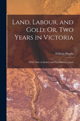 Land, Labour, and Gold; Or, Two Years in Victor... 1017155348 Book Cover