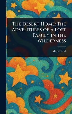 The Desert Home: The Adventures of a Lost Famil... 102302280X Book Cover