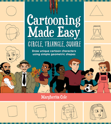 Cartooning Made Easy: Circle, Triangle, Square:... 0760377294 Book Cover