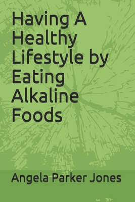 Having A Healthy Lifestyle by Eating Alkaline F... B08S4TXMPK Book Cover