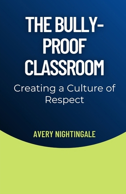 The Bully-Proof Classroom: Creating a Culture o... B0DNKQYR1T Book Cover