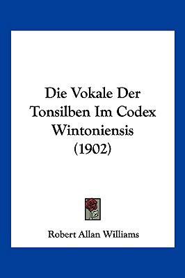 Die Vokale Der Tonsilben Im Codex Wintoniensis ... [German] 1161135855 Book Cover