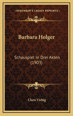 Barbara Holger: Schauspiel In Drei Akten (1903) [German] 1168996376 Book Cover