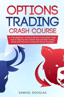 Options Trading Crash Course: A 7-Day Beginner's Guide to Become a Successful Trader, How to Step Out the Comfort Zone and Start Trading Stocks and Forex for a Living with Proven Strategies B0842G52NJ Book Cover