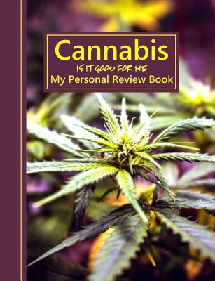 Cannabis Is It Good for Me: My Personal Review ... 1796811750 Book Cover