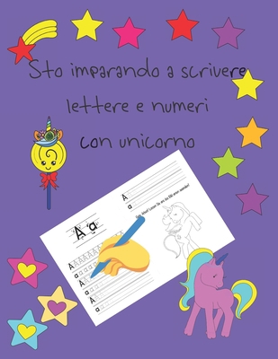 Sto imparando a scrivere lettere e numeri con unicorno: libri per tracciare le lettere per bambini di 4-8 anni, pagine per imparare a scrivere lettere ... letter tracing Italian (Italian Edition)