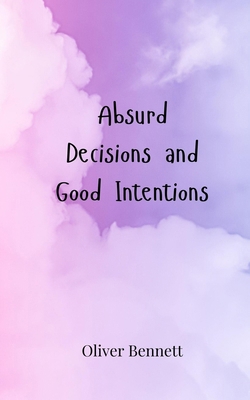 Absurd Decisions and Good Intentions 3690857473 Book Cover